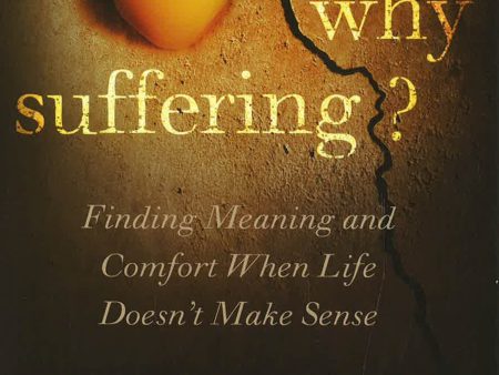 Why Suffering?: Finding Meaning and Comfort When Life Doesn t Make Sense For Discount